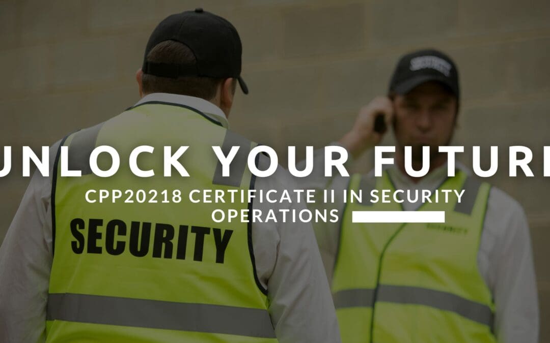 Unlock Your Future: Transform from Job Seeker to Security Professional with a CPP20218 Certificate II in Security Operations